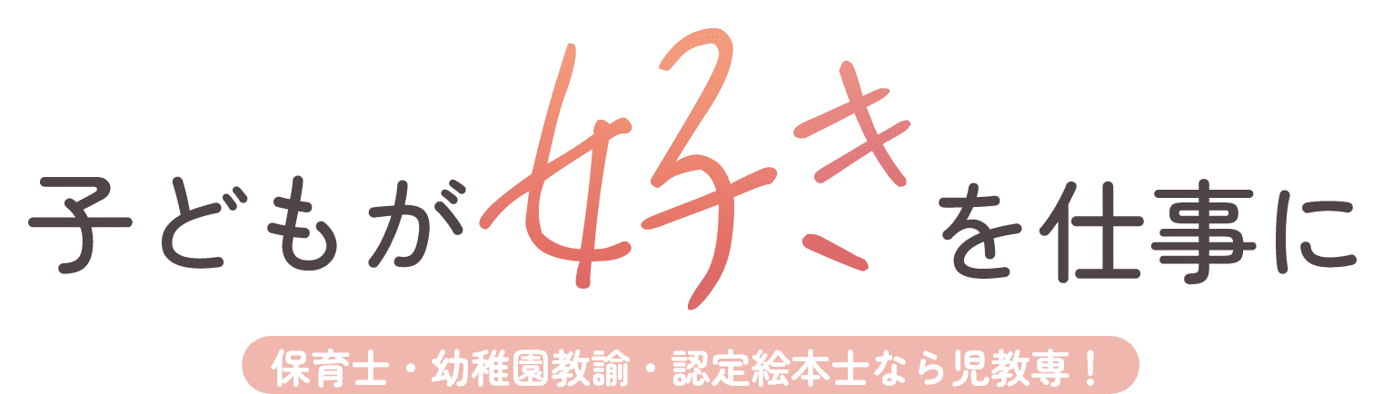 子どもが好きを仕事に | 保育士・幼稚園教諭・認定絵本士なら児教専!